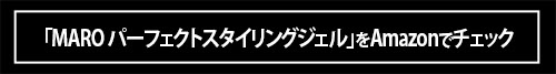 絶対に使ってほしい“本物”の逸品！「MARO パーフェクトスタイリングジェル」の魅力を徹底解剖！